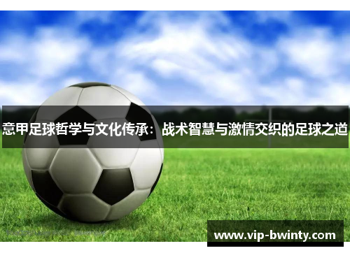 意甲足球哲学与文化传承：战术智慧与激情交织的足球之道