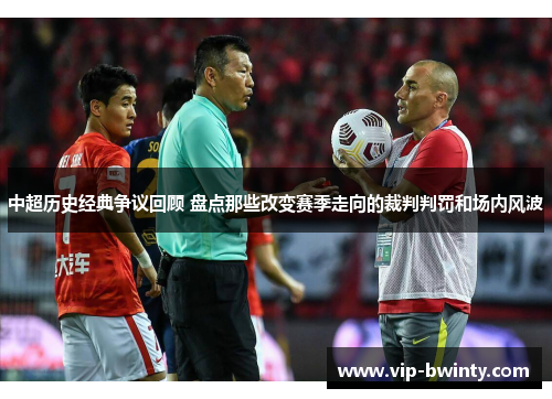 中超历史经典争议回顾 盘点那些改变赛季走向的裁判判罚和场内风波