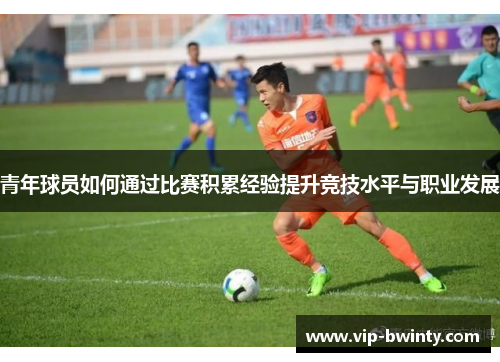 青年球员如何通过比赛积累经验提升竞技水平与职业发展