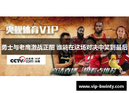 勇士与老鹰激战正酣 谁能在这场对决中笑到最后