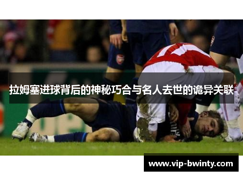 拉姆塞进球背后的神秘巧合与名人去世的诡异关联