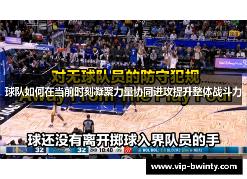 球队如何在当前时刻凝聚力量协同进攻提升整体战斗力 球队如何在当前时刻凝聚力量协同进攻提升整体战斗力