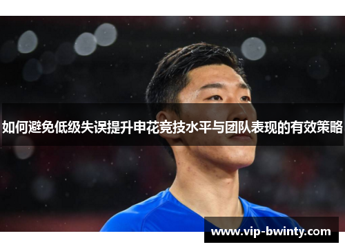 如何避免低级失误提升申花竞技水平与团队表现的有效策略 如何避免低级失误提升申花竞技水平与团队表现的有效策略