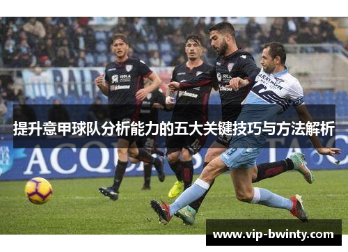 提升意甲球队分析能力的五大关键技巧与方法解析