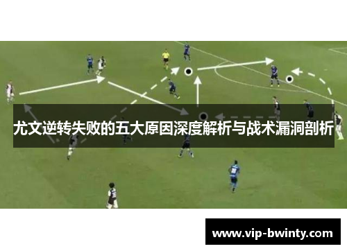 尤文逆转失败的五大原因深度解析与战术漏洞剖析 尤文逆转失败的五大原因深度解析与战术漏洞剖析