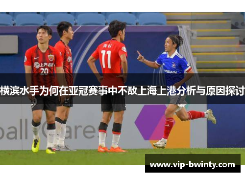 横滨水手为何在亚冠赛事中不敌上海上港分析与原因探讨 横滨水手为何在亚冠赛事中不敌上海上港分析与原因探讨