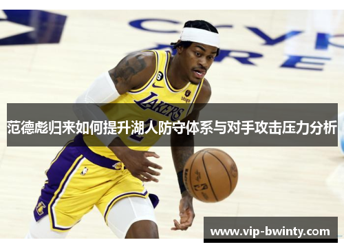 范德彪归来如何提升湖人防守体系与对手攻击压力分析 范德彪归来如何提升湖人防守体系与对手攻击压力分析