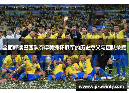 全面解读巴西队夺得美洲杯冠军的历史意义与团队荣耀