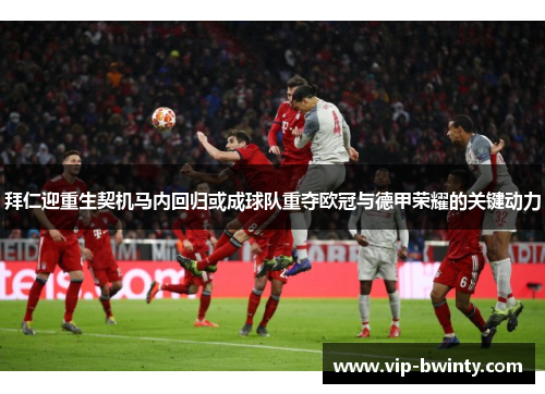 拜仁迎重生契机马内回归或成球队重夺欧冠与德甲荣耀的关键动力